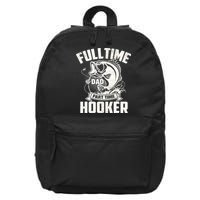Full Time Dad Part Time Hooker Funny Father's Day Fishing 16 in Basic Backpack