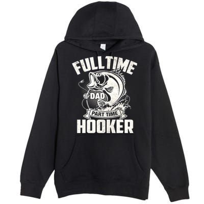Full Time Dad Part Time Hooker Funny Father's Day Fishing Premium Pullover Hoodie
