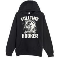 Full Time Dad Part Time Hooker Funny Father's Day Fishing Premium Pullover Hoodie