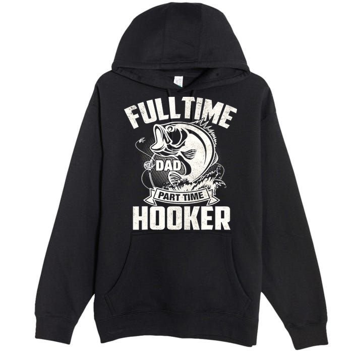 Full Time Dad Part Time Hooker Funny Father's Day Fishing Premium Pullover Hoodie