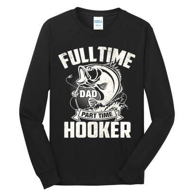 Full Time Dad Part Time Hooker Funny Father's Day Fishing Tall Long Sleeve T-Shirt