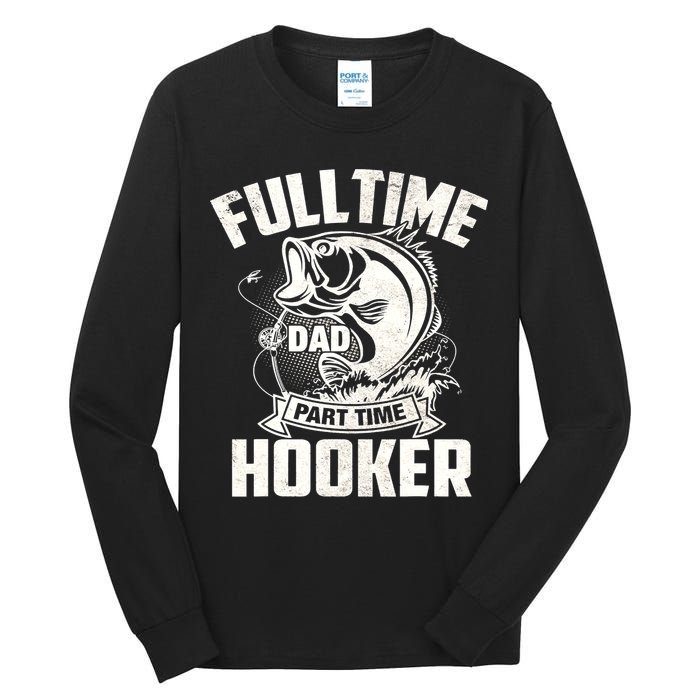 Full Time Dad Part Time Hooker Funny Father's Day Fishing Tall Long Sleeve T-Shirt