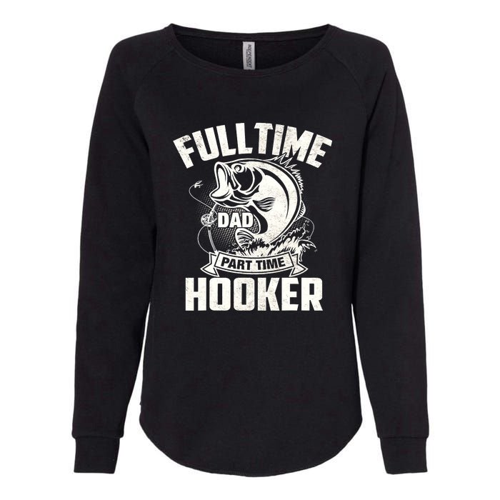 Full Time Dad Part Time Hooker Funny Father's Day Fishing Womens California Wash Sweatshirt