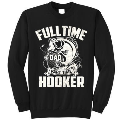 Full Time Dad Part Time Hooker Funny Father's Day Fishing Tall Sweatshirt