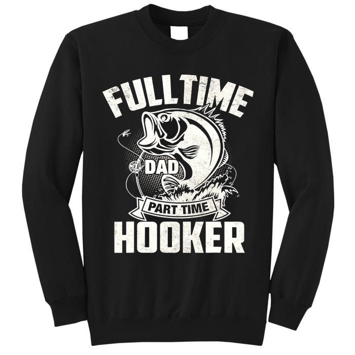 Full Time Dad Part Time Hooker Funny Father's Day Fishing Tall Sweatshirt