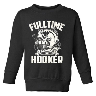 Full Time Dad Part Time Hooker Funny Father's Day Fishing Toddler Sweatshirt
