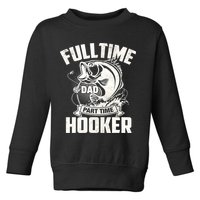 Full Time Dad Part Time Hooker Funny Father's Day Fishing Toddler Sweatshirt