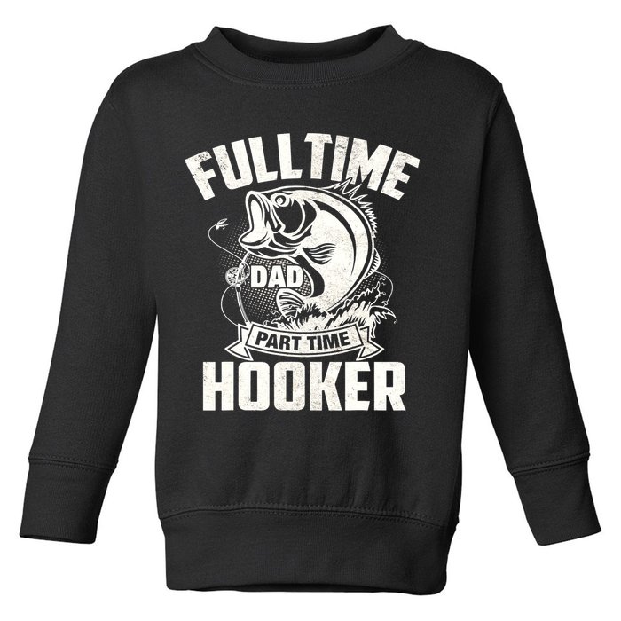 Full Time Dad Part Time Hooker Funny Father's Day Fishing Toddler Sweatshirt