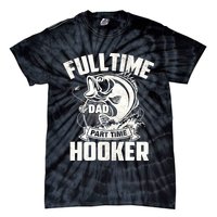 Full Time Dad Part Time Hooker Funny Father's Day Fishing Tie-Dye T-Shirt