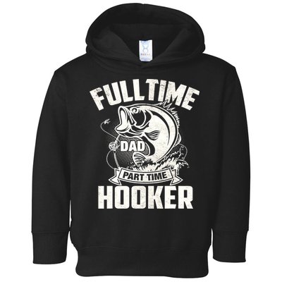 Full Time Dad Part Time Hooker Funny Father's Day Fishing Toddler Hoodie
