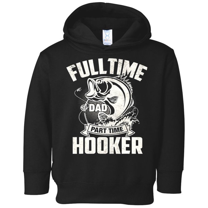 Full Time Dad Part Time Hooker Funny Father's Day Fishing Toddler Hoodie