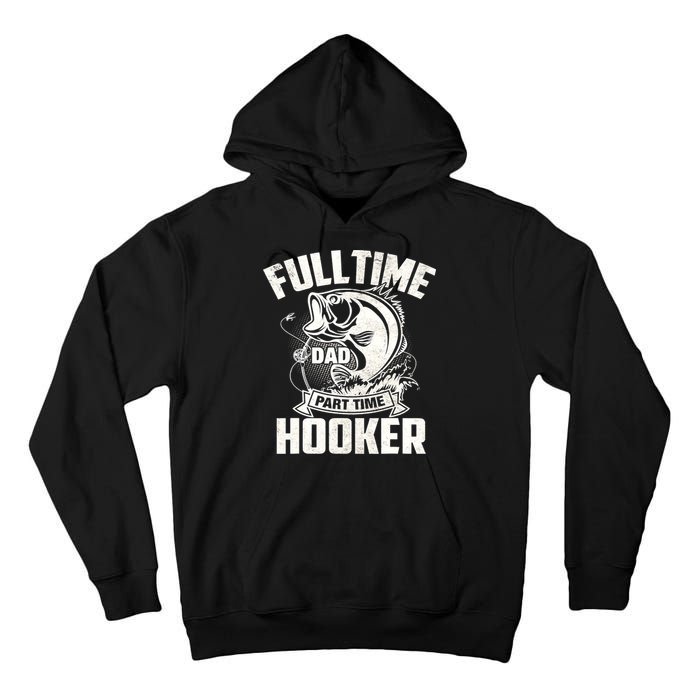 Full Time Dad Part Time Hooker Funny Father's Day Fishing Tall Hoodie