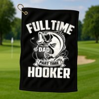 Full Time Dad Part Time Hooker Funny Father's Day Fishing Golf Towel