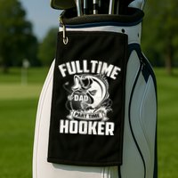 Full Time Dad Part Time Hooker Funny Father's Day Fishing Golf Towel