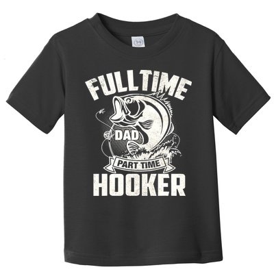 Full Time Dad Part Time Hooker Funny Father's Day Fishing Toddler T-Shirt
