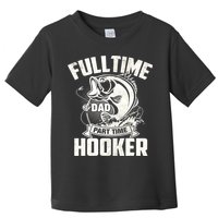Full Time Dad Part Time Hooker Funny Father's Day Fishing Toddler T-Shirt