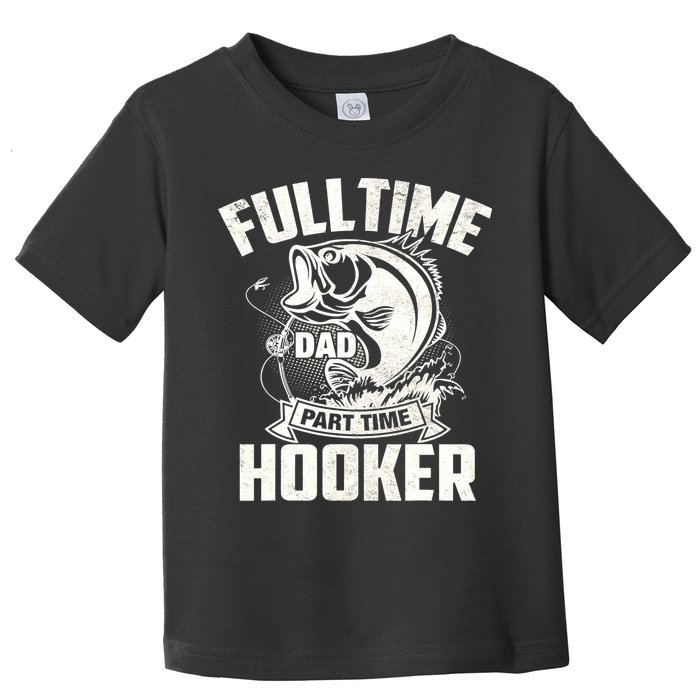 Full Time Dad Part Time Hooker Funny Father's Day Fishing Toddler T-Shirt