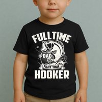 Full Time Dad Part Time Hooker Funny Father's Day Fishing Toddler T-Shirt