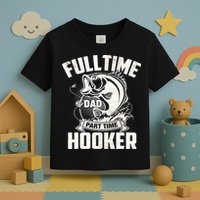 Full Time Dad Part Time Hooker Funny Father's Day Fishing Toddler T-Shirt