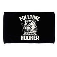 Full Time Dad Part Time Hooker Funny Father's Day Fishing Microfiber Hand Towel