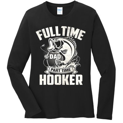 Full Time Dad Part Time Hooker Funny Father's Day Fishing Ladies Long Sleeve Shirt