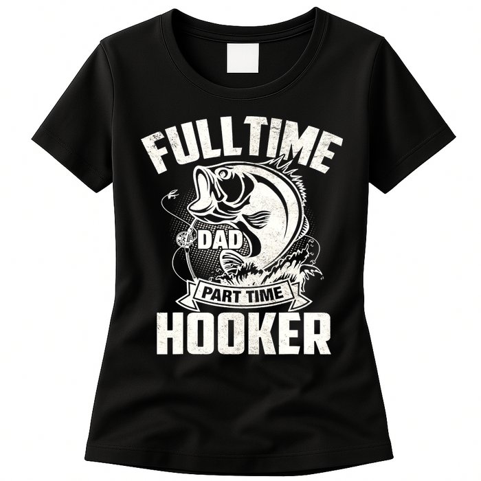 Full Time Dad Part Time Hooker Funny Father's Day Fishing Womens T-Shirt