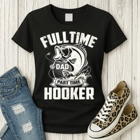 Full Time Dad Part Time Hooker Funny Father's Day Fishing Womens T-Shirt