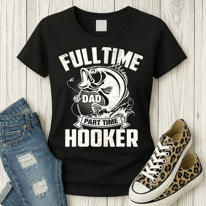 Full Time Dad Part Time Hooker Funny Father's Day Fishing Womens T-Shirt