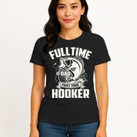Full Time Dad Part Time Hooker Funny Father's Day Fishing Womens T-Shirt
