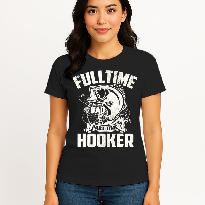 Full Time Dad Part Time Hooker Funny Father's Day Fishing Womens T-Shirt