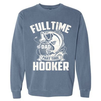 Full Time Dad Part Time Hooker Funny Father's Day Fishing Garment-Dyed Sweatshirt