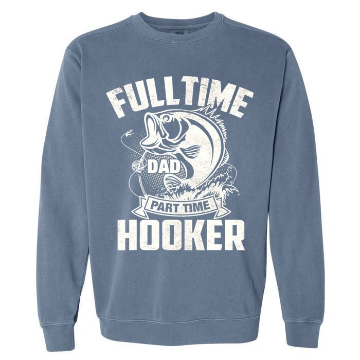 Full Time Dad Part Time Hooker Funny Father's Day Fishing Garment-Dyed Sweatshirt