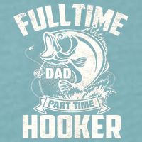 Full Time Dad Part Time Hooker Funny Father's Day Fishing Sueded Cloud Jersey T-Shirt