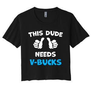 Funny This Dude Needs V Bucks Will Work For Bucks Gamer Women's Crop Top Tee