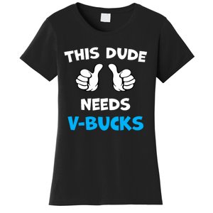 Funny This Dude Needs V Bucks Will Work For Bucks Gamer Women's T-Shirt