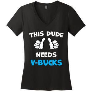 Funny This Dude Needs V Bucks Will Work For Bucks Gamer Women's V-Neck T-Shirt