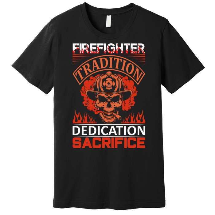 Firefighter Tradition Dedication Sacirfice Premium T-Shirt