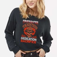 Firefighter Tradition Dedication Sacirfice Cropped Pullover Crew