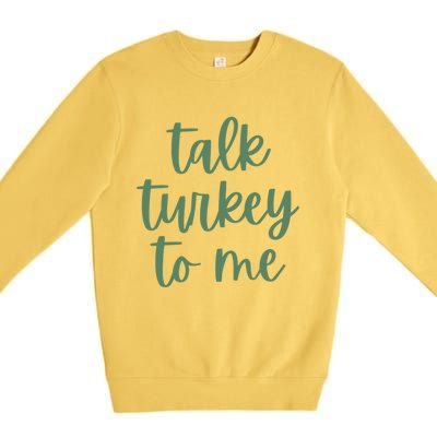 Funny Thanksgiving Day Talk Turkey To Me Gift Premium Crewneck Sweatshirt