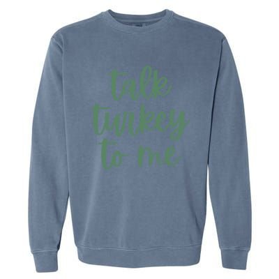 Funny Thanksgiving Day Talk Turkey To Me Gift Garment-Dyed Sweatshirt