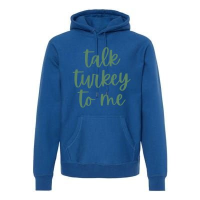 Funny Thanksgiving Day Talk Turkey To Me Gift Premium Hoodie