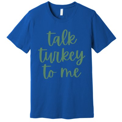 Funny Thanksgiving Day Talk Turkey To Me Gift Premium T-Shirt