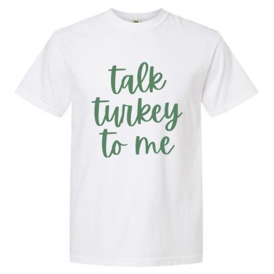 Funny Thanksgiving Day Talk Turkey To Me Gift Garment-Dyed Heavyweight T-Shirt