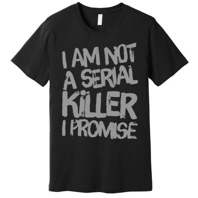 Funny Text Design Of I’M Not A Serial Killer I Promise Funny Premium T-Shirt