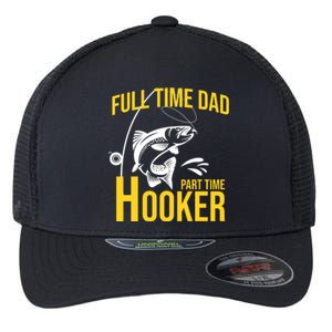 Full Time Dad Part Time Hooker Funny Fishing Gift Flexfit Unipanel Trucker Cap