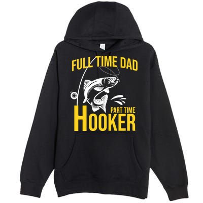 Full Time Dad Part Time Hooker Funny Fishing Gift Premium Pullover Hoodie