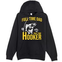 Full Time Dad Part Time Hooker Funny Fishing Gift Premium Pullover Hoodie