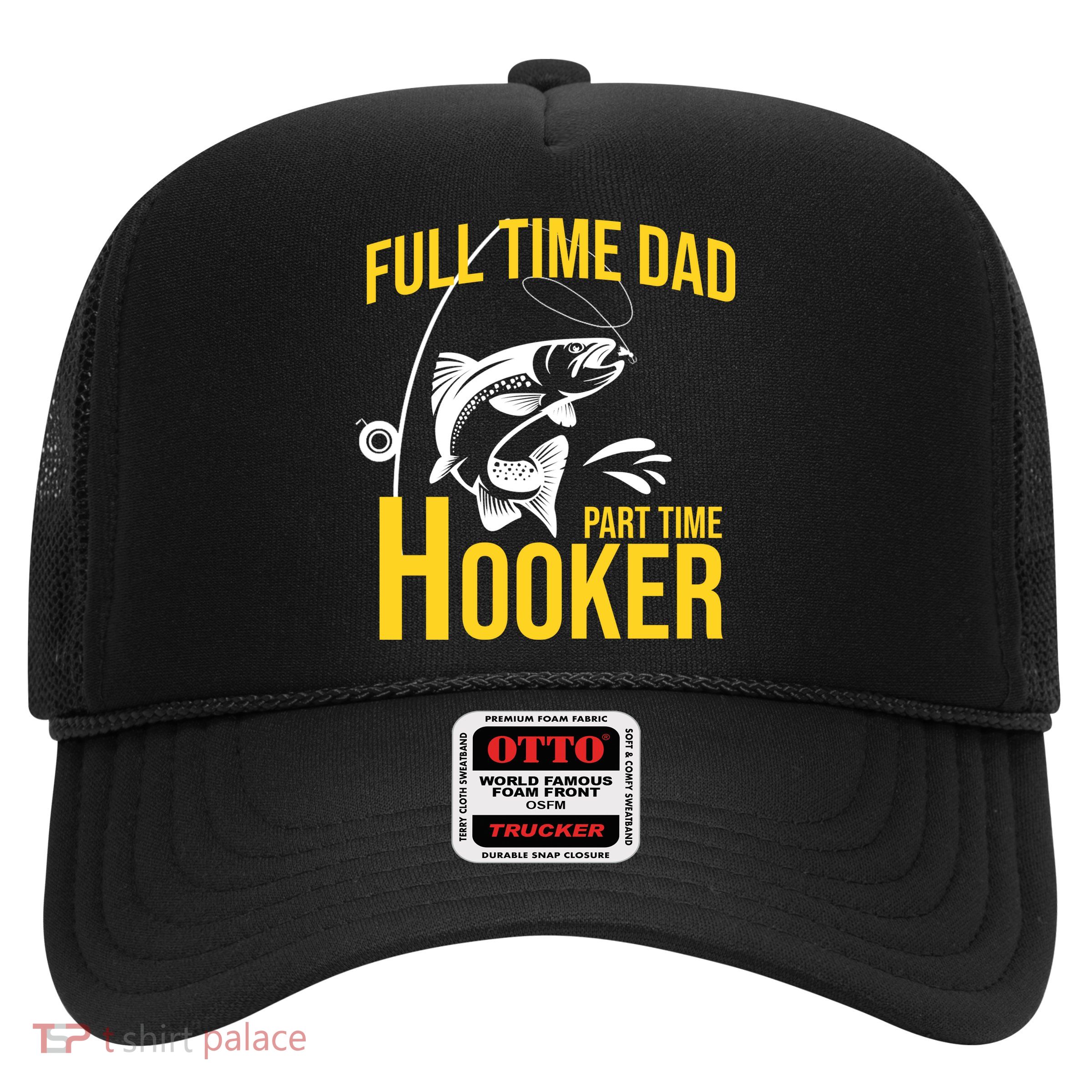 Full Time Dad Part Time Hooker Funny Fishing Gift Trucker Hat