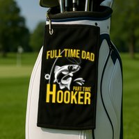 Full Time Dad Part Time Hooker Funny Fishing Gift Golf Towel