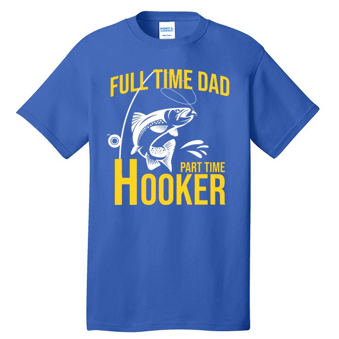 Full Time Dad Part Time Hooker Funny Fishing Gift Tall T-Shirt